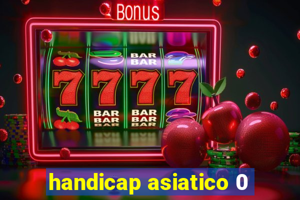 handicap asiatico 0